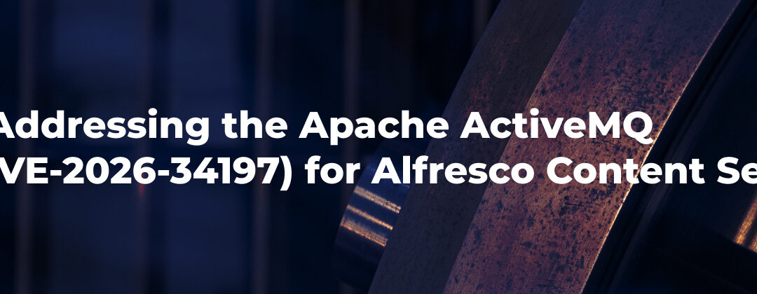 Security Alert: Addressing the Apache ActiveMQ Vulnerability (CVE-2026-34197) for Alfresco Content Services