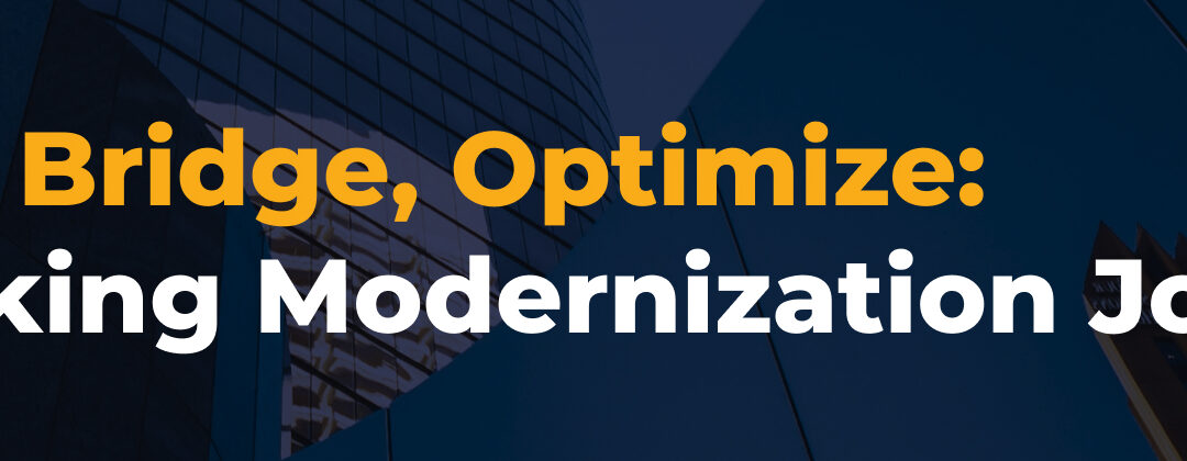 Analyze, Bridge, Optimize: The Banking Modernization Journey