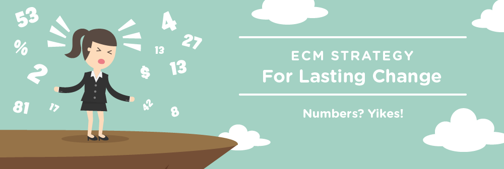ECM Strategy for Lasting Change: Numbers? Yikes!