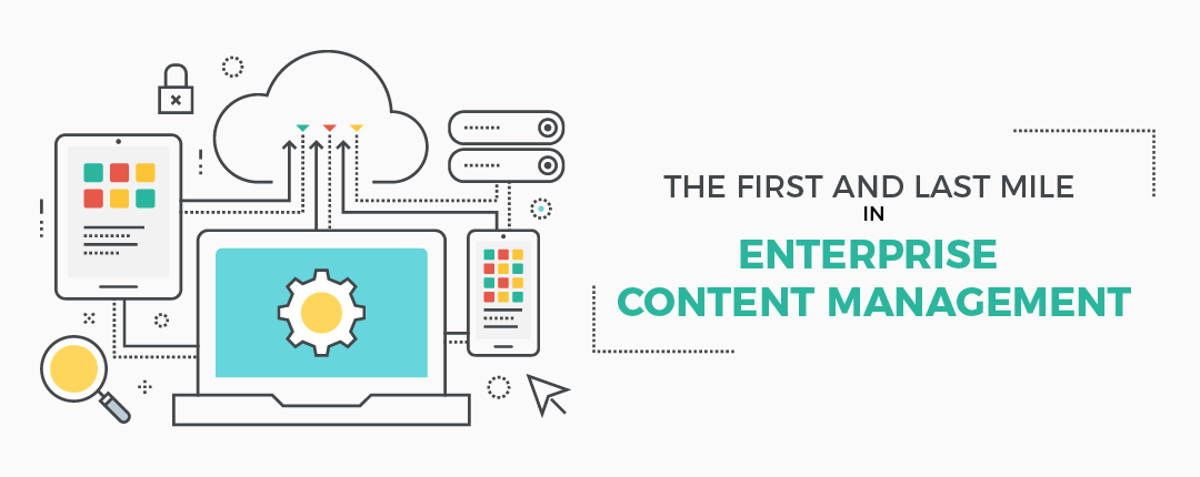 The First and Last Mile in Enterprise Content Management